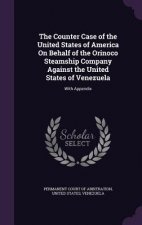 Counter Case of the United States of America on Behalf of the Orinoco Steamship Company Against the United States of Venezuela