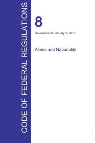 CFR 8, Aliens and Nationality, January 01, 2016 (Volume 1 of 1)
