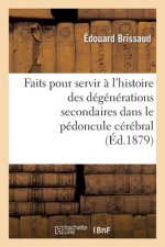 Faits Pour Servir A l'Histoire Des Degenerations Secondaires Dans Le Pedoncule Cerebral