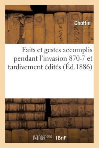 Faits Et Gestes Accomplis Pendant l'Invasion 1870-71