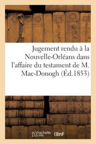 Observations Sur Le Jugement Rendu A La Nouvelle-Orleans Dans l'Affaire Du Testament de M.Mac-Donogh