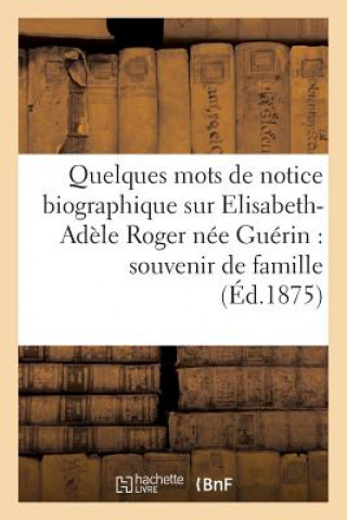 Quelques Mots de Notice Biographique Sur Elisabeth-Adele Roger Nee Guerin