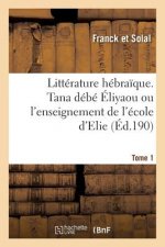 Litterature Hebraique. Tana Debe Eliyaou Ou l'Enseignement de l'Ecole d'Elie Tome 1