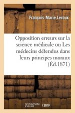 Opposition Aux Erreurs Sur La Science Medicale Ou Les Medecins Defendus Dans Leurs Principes Moraux