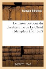 Le Miroir Poetique Du Christianisme Ou Le Christ Redempteur