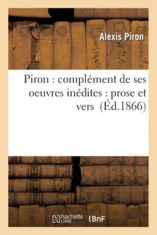 Piron: Complement de Ses Oeuvres Inedites: Prose Et Vers