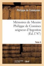 Memoires de Messire Philippe de Comines Seigneur d'Argenton. Tome 4