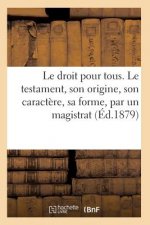 Droit Pour Tous. Le Testament, Son Origine, Son Caractere, Sa Forme, Ses Effets Par Un Magistrat