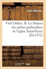 Vieil Orthez. II. La Maison Des Pretres Prebendiers de l'Eglise Saint-Pierre, Par Louis Batcave