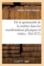 de la Spontaneite de la Matiere Dans Les Manifestations Physiques Et Vitales,