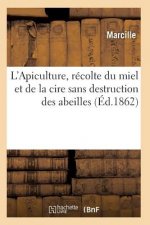 L'Apiculture, Recolte Du Miel Et de la Cire Sans Destruction Des Abeilles Ed 1862