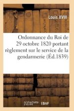 Ordonnance Du Roi Portant Reglement Sur Le Service de la Gendarmerie, Du 29 Octobre 1820
