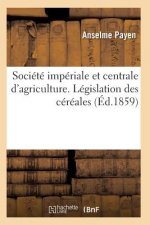 Societe Imperiale Et Centrale d'Agriculture. Legislation Des Cereales