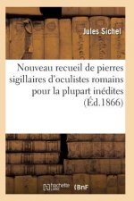 Nouveau Recueil de Pierres Sigillaires d'Oculistes Romains Pour La Plupart Inedites