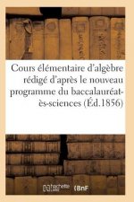 Cours Elementaire d'Algebre Redige d'Apres Le Nouveau Programme Du Baccalaureat-Es-Sciences