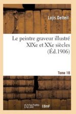 Le Peintre Graveur Illustre (Xixe Et Xxe Siecles). Tome 18