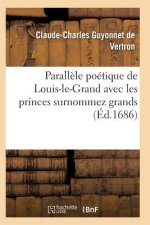 Parallele Poetique de Louis-Le-Grand Avec Les Princes Surnommez Grands