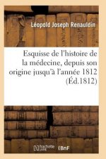 Esquisse de l'Histoire de la Medecine, Depuis Son Origine Jusqu'a l'Annee 1812