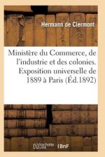 Ministere Du Commerce Industrie Et Colonies Exposition Universelle Internationale de 1889 A Paris