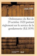 Ordonnance Du Roi de 29 Octobre 1820, Annotee, Portant Reglement Sur Le Service de la Gendarmerie
