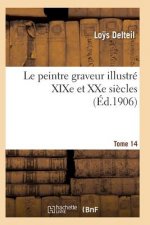 Le Peintre Graveur Illustre (Xixe Et Xxe Siecles). Tome 14