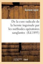 de la Cure Radicale de la Hernie Inguinale Par Les Methodes Operatoires Sanglantes