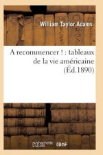 Recommencer !: Tableaux de la Vie Americaine