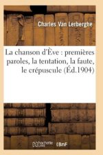 Chanson d'Eve: Premieres Paroles, La Tentation, La Faute, Le Crepuscule 2e Ed