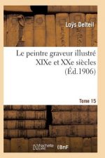 Le Peintre Graveur Illustre (Xixe Et Xxe Siecles). Tome 15
