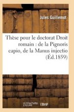 These Pour Le Doctorat Par Jules Guillemot, Droit Romain: de la Pignoris Capio de la Manus Injectio