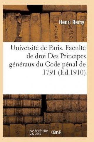 Universite de Paris. Faculte de Droit. Des Principes Generaux Du Code Penal de 1791