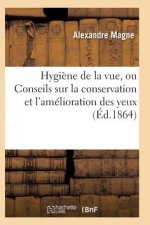 Hygiene de la Vue, Ou Conseils Sur La Conservation Et l'Amelioration Des Yeux 3e Ed