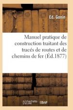 Manuel Pratique de Construction Traitant Des Traces de Routes Et de Chemins de Fer