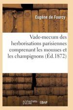 Vade-Mecum Des Herborisations Parisiennes 3e Ed Comprenant Les Mousses Et Les Champignons