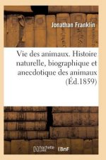 Vie Des Animaux. Histoire Naturelle, Biographique Et Anecdotique Des Animaux