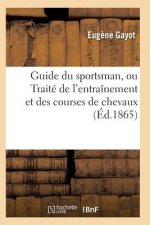 Guide Du Sportsman, Ou Traite de l'Entrainement Et Des Courses de Chevaux