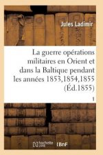 Guerre, Histoire Complete Des Operations Militaires En Orient Et Dans La Baltique T01
