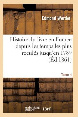 Histoire Du Livre En France Depuis Les Temps Les Plus Recules Jusqu'en 1789 T04