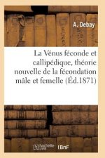 Venus Feconde Et Callipedique, Theorie Nouvelle de la Fecondation Male Et Femelle