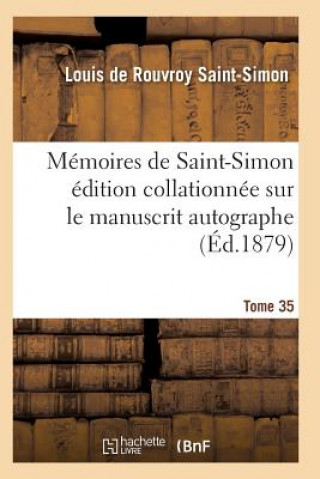 Memoires de Saint-Simon Edition Collationnee Sur Le Manuscrit Autographe Tome 35