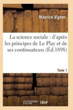 Science Sociale: d'Apres Les Principes de Le Play Et de Ses Continuateurs T01