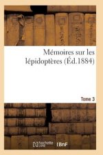 Memoires Sur Les Lepidopteres. Tome 3