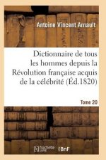 Dictionnaire Historique Et Raisonne de Tous Les Hommes Depuis La Revolution Francaise T.20
