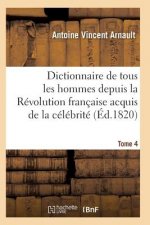 Dictionnaire Historique Et Raisonne de Tous Les Hommes Depuis La Revolution Francaise T.04
