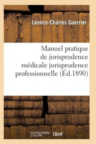 Manuel Pratique de Jurisprudence Medicale: Ouvrage Resumant La Jurisprudence Professionnelle