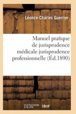 Manuel Pratique de Jurisprudence Medicale: Ouvrage Resumant La Jurisprudence Professionnelle