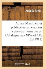 Auzias March Et Ses Predecesseurs, Essai Sur La Poesie Amoureuse Et Philosophique En Catalogne