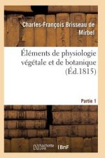 Elements de Physiologie Vegetale Et de Botanique. Partie 1