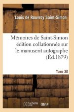 Memoires de Saint-Simon Edition Collationnee Sur Le Manuscrit Autographe Tome 30