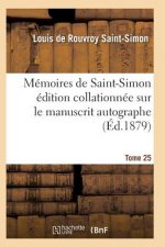 Memoires de Saint-Simon Edition Collationnee Sur Le Manuscrit Autographe Tome 25